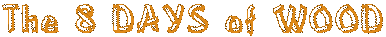 The 8 DAYS of WOOD