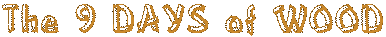 The 9 DAYS of WOOD